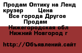Продам Оптику на Ленд крузер 100 › Цена ­ 10 000 - Все города Другое » Продам   . Нижегородская обл.,Нижний Новгород г.
